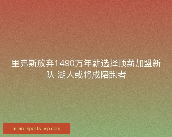 里弗斯放弃1490万年薪选择顶薪加盟新队 湖人或将成陪跑者